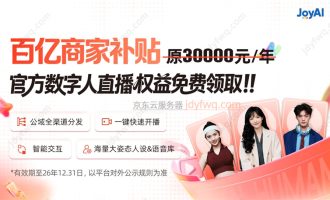 京东数字人直播全面免费，基于JoyAI大模型（免费领取中）